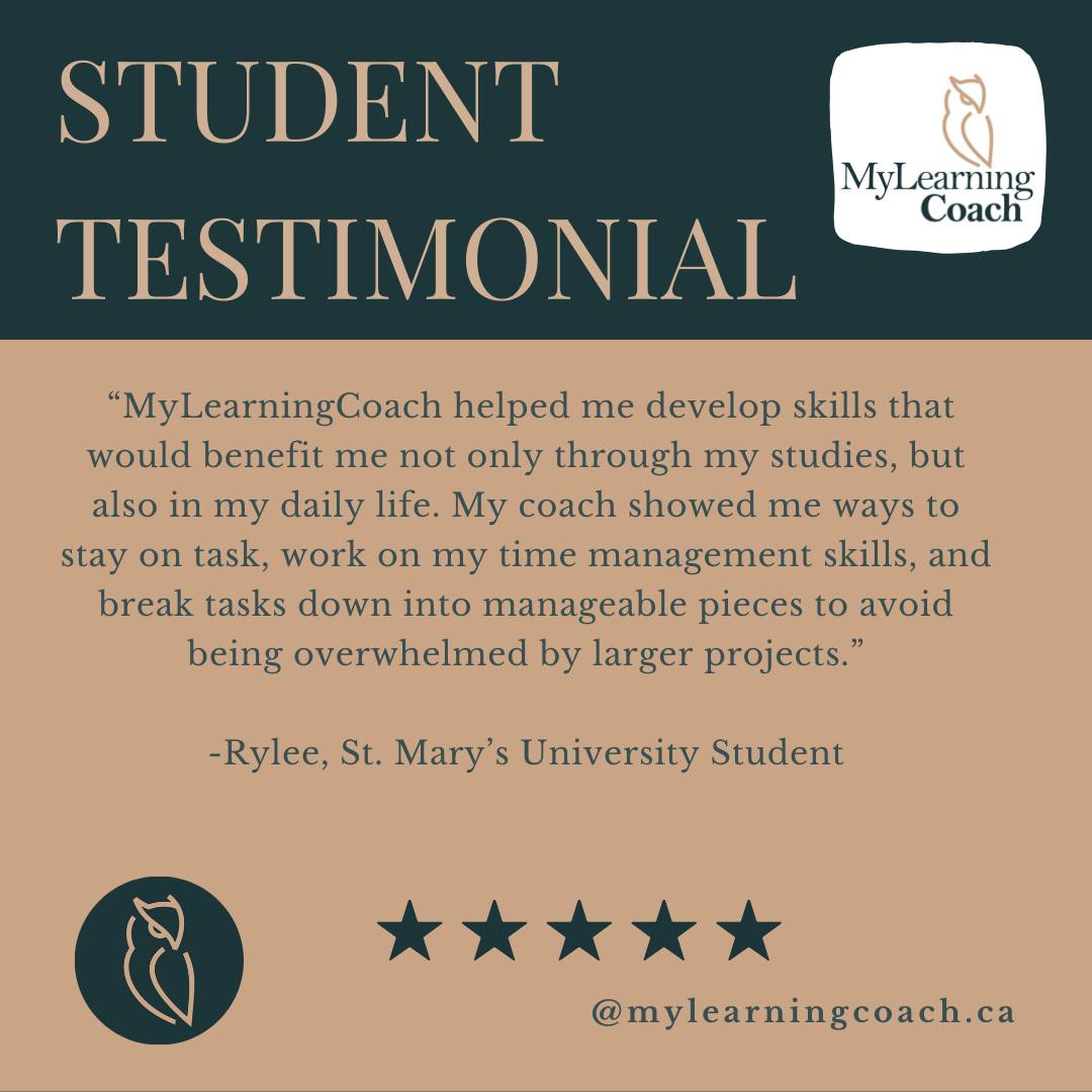 Student Testimonial!

"MyLearningCoach helped me develop skills that would benefit me not only through my studies, but also in my daily life. My coach showed me ways to stay on task, work on my time management skills, and break tasks down into manageable pieces to avoid being overwhelmed by larger projects."

Rylee, St. Mary's University Student