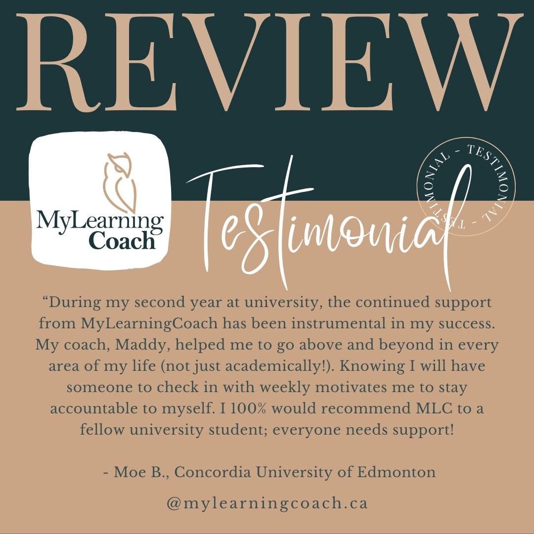 Today we are excited to share a testimonial from one of our amazing students, Moe. Get ready to be inspired by his journey!

"During my second year at university, the continued support from MyLearningCoach has been instrumental in my success. My coach, Maddy, helped me to go above and beyond in every area of my life (not just academically!). Knowing I will have someone to check in with weekly motivates me to stay accountable to myself. I 100% would recommend MLC to a fellow university student; everyone needs support!" - Moe B, Concordia University of Edmonton Student

 #studenttestimonial #learningjourney #inspiration #MyLearningCoach #academiccoaching #postsecondarysuccess