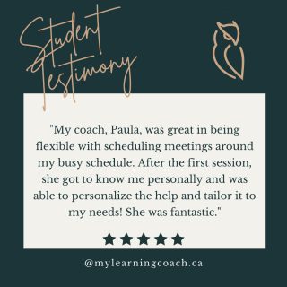 Check out this testimonial from a student Paula was working with last term!

"My coach, Paula, was great in being flexible with scheduling meetings around my busy schedule. After the first session, she got to know me personally and was able to personalize the help and tailor it to my needs! She was fantastic."